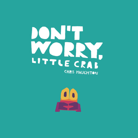 Don't Worry, Little Crab -- Chris Haughton, Board Book