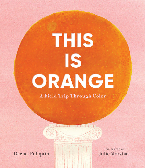 This Is Orange: A Field Trip Through Color by Poliquin, Rachel
