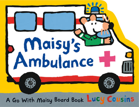 Maisy's Ambulance: (Ambulance-Shaped Board Book about Maisy the Mouse's Rescue Adventure for Toddlers) -- Lucy Cousins, Board Book