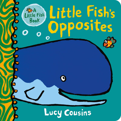 Little Fish's Opposites: (A Rhyming Board Book for Babies and Toddlers to Learn Opposites - Featuring Ocean Animals and Playful Fun) -- Lucy Cousins, Board Book