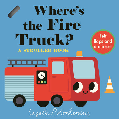 Where's the Fire Truck?: A Stroller Book: (An Interactive, Sensory Lift-The-Flap Book with Felt Flaps and a Mirror for Babies & Toddlers. Vehicles Inc by Arrhenius, Ingela P.