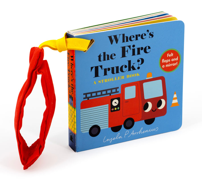 Where's the Fire Truck?: A Stroller Book: (An Interactive, Sensory Lift-The-Flap Book with Felt Flaps and a Mirror for Babies & Toddlers. Vehicles Inc by Arrhenius, Ingela P.