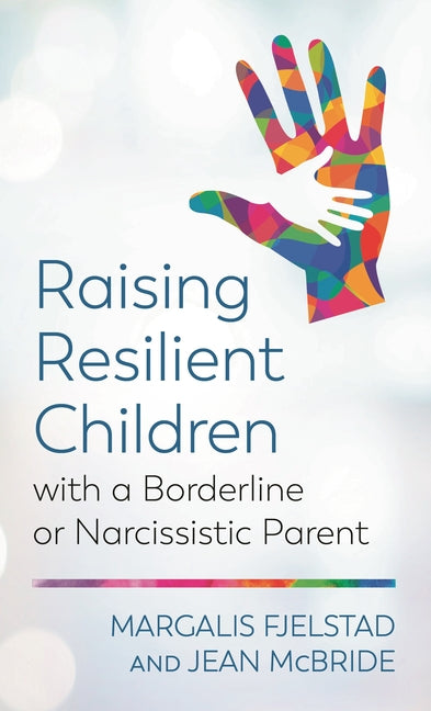 Raising Resilient Children with a Borderline or Narcissistic Parent by Fjelstad, Margalis