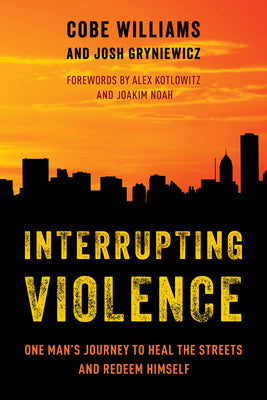 Interrupting Violence: One Man's Journey to Heal the Streets and Redeem Himself -- Cobe Williams, Hardcover