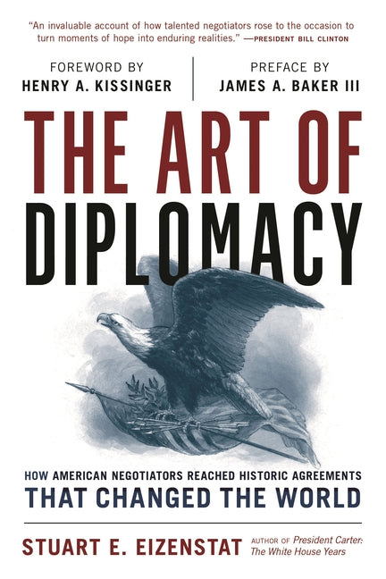 The Art of Diplomacy: How American Negotiators Reached Historic Agreements That Changed the World by Eizenstat, Stuart E.