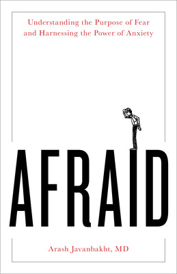 Afraid: Understanding the Purpose of Fear and Harnessing the Power of Anxiety -- MD, Hardcover