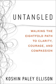 Untangled: Walking the Eightfold Path to Clarity, Courage, and Compassion by Ellison, Koshin Paley