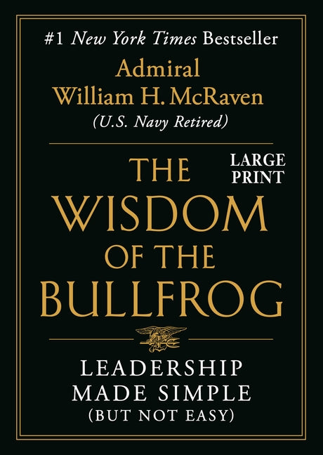 The Wisdom of the Bullfrog: Leadership Made Simple (But Not Easy) -- William H. McRaven, Hardcover