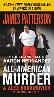 All-American Murder: The Rise and Fall of Aaron Hernandez, the Superstar Whose Life Ended on Murderers' Row by Patterson, James