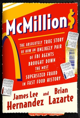 McMillions: The Absolutely True Story of How an Unlikely Pair of FBI Agents Brought Down the Most Supersized Fraud in Fast Food History -- James Lee Hernandez, Hardcover
