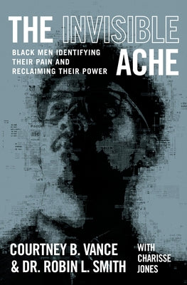 The Invisible Ache: Black Men Identifying Their Pain and Reclaiming Their Power -- Courtney B. Vance, Paperback