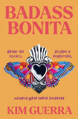 Badass Bonita: Break the Silence, Become a Revolution, Unearth Your Inner Guerrera -- Kim Guerra, Hardcover