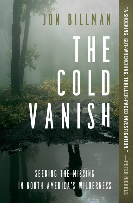 The Cold Vanish: Seeking the Missing in North America's Wilderness -- Jon Billman, Paperback