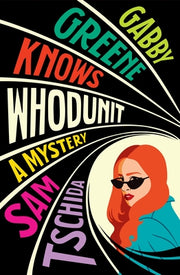 Gabby Greene Knows Whodunit by Tschida, Sam