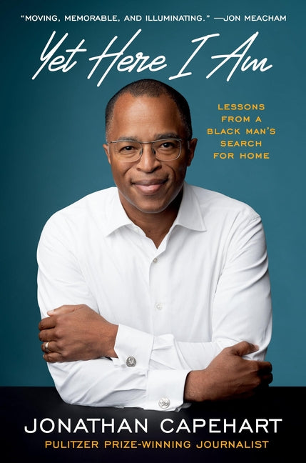 Yet Here I Am: Lessons from a Black Man's Search for Home -- Jonathan Capehart, Hardcover