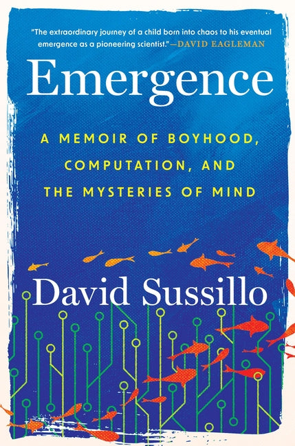 Emergence: A Memoir of Boyhood, Computation, and the Mysteries of Mind -- David Sussillo, Hardcover