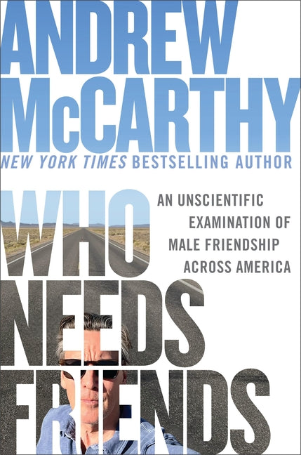 Who Needs Friends: An Unscientific Examination of Male Friendship Across America -- Andrew McCarthy, Hardcover