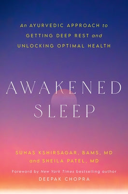 Awakened Sleep: An Ayurvedic Approach to Getting Deep Rest and Unlocking Optimal Health by Kshirsagar, Suhas