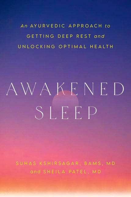 Awakened Sleep: An Ayurvedic Approach to Getting Deep Rest and Unlocking Optimal Health by Kshirsagar, Suhas
