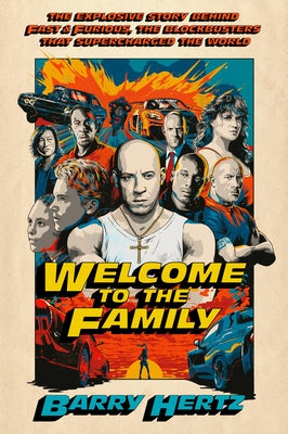 Welcome to the Family: The Explosive Story Behind Fast & Furious, the Blockbusters That Supercharged the World -- Barry Hertz, Hardcover