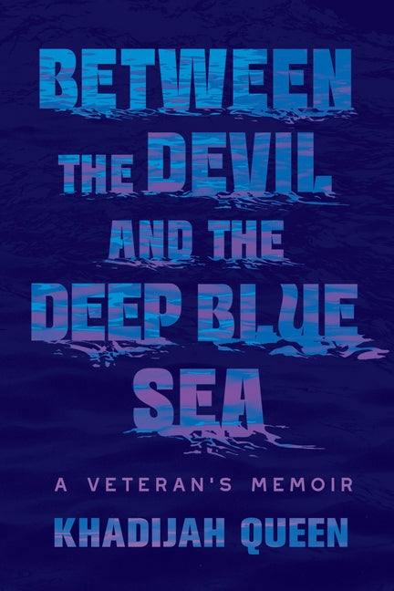 Between the Devil and the Deep Blue Sea: A Veteran's Memoir -- Khadijah Queen, Hardcover