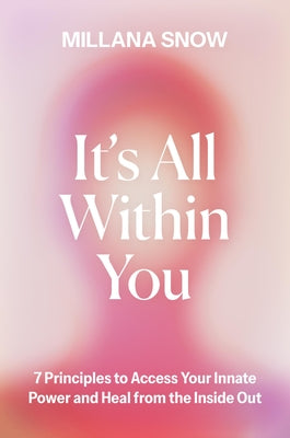 It's All Within You: 7 Principles to Access Your Innate Power and Heal from the Inside Out by Snow, Millana