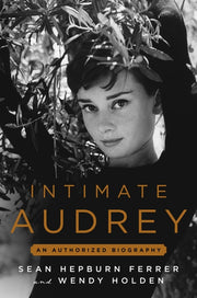Intimate Audrey: An Authorized Biography by Holden, Wendy