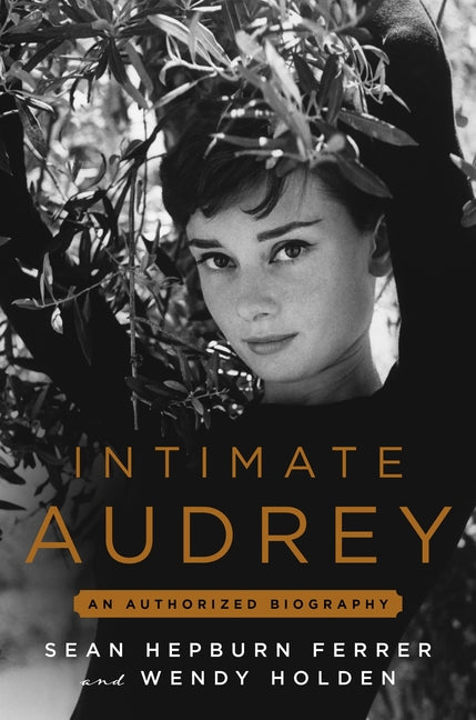 Intimate Audrey: An Authorized Biography by Holden, Wendy