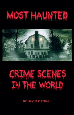 Most Haunted Crime Scenes In The World -- David Pietras, Paperback