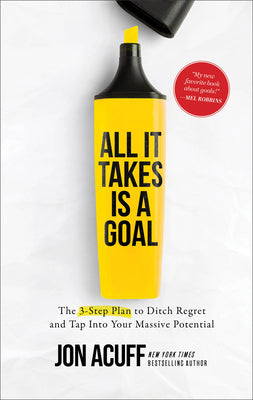 All It Takes Is a Goal: The 3-Step Plan to Ditch Regret and Tap Into Your Massive Potential -- Jon Acuff, Hardcover