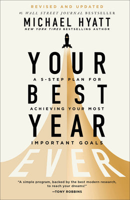 Your Best Year Ever: A 5-Step Plan for Achieving Your Most Important Goals -- Michael Hyatt, Hardcover