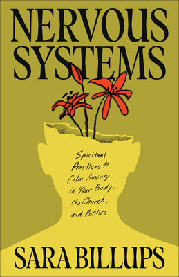 Nervous Systems: Spiritual Practices to Calm Anxiety in Your Body, the Church, and Politics -- Sara Billups, Paperback