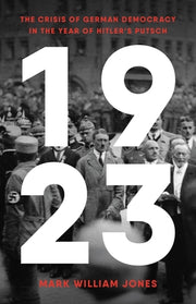 1923: The Crisis of German Democracy in the Year of Hitler's Putsch by Jones, Mark William