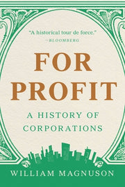 For Profit: A History of Corporations by Magnuson, William