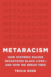 Metaracism: How Systemic Racism Devastates Black Lives--And How We Break Free by Rose, Tricia