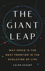 The Giant Leap: Why Space Is the Next Frontier in the Evolution of Life by Scharf, Caleb