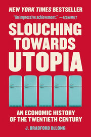 Slouching Towards Utopia: An Economic History of the Twentieth Century by DeLong, J. Bradford