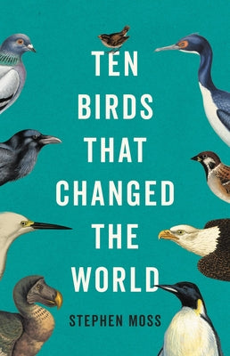 Ten Birds That Changed the World -- Stephen Moss, Hardcover