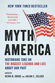 Myth America: Historians Take on the Biggest Legends and Lies about Our Past by Kruse, Kevin M.