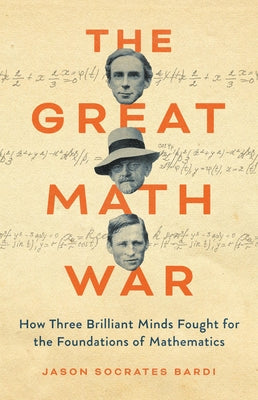 The Great Math War: How Three Brilliant Minds Fought for the Foundations of Mathematics by Bardi, Jason Socrates