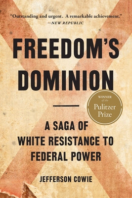 Freedom's Dominion (Winner of the Pulitzer Prize): A Saga of White Resistance to Federal Power -- Jefferson Cowie, Paperback