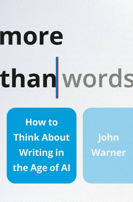 More Than Words: How to Think about Writing in the Age of AI -- John Warner, Hardcover