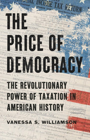 The Price of Democracy: The Revolutionary Power of Taxation in American History by Williamson, Vanessa S.