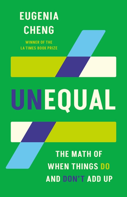 Unequal: The Math of When Things Do and Don't Add Up by Cheng, Eugenia