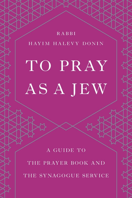 To Pray as a Jew: A Guide to the Prayer Book and the Synagogue Service by Donin, Hayim H.