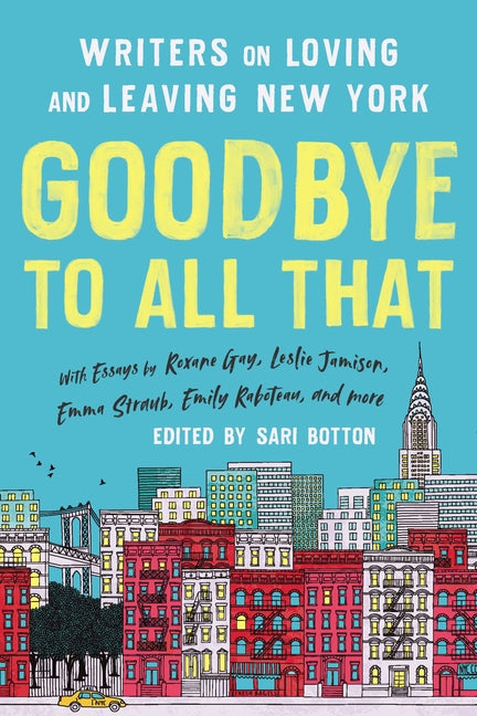 Goodbye to All That (Revised Edition): Writers on Loving and Leaving New York -- Sari Botton, Paperback