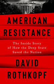 American Resistance: The Inside Story of How the Deep State Saved the Nation by Rothkopf, David