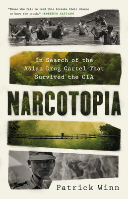 Narcotopia: In Search of the Asian Drug Cartel That Survived the CIA -- Patrick Winn, Hardcover