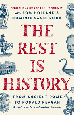 The Rest Is History: From Ancient Rome to Ronald Reagan--History's Most Curious Questions, Answered -- Goalhanger Podcasts, Hardcover
