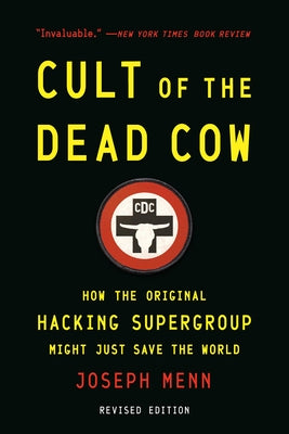 Cult of the Dead Cow: How the Original Hacking Supergroup Might Just Save the World by Menn, Joseph
